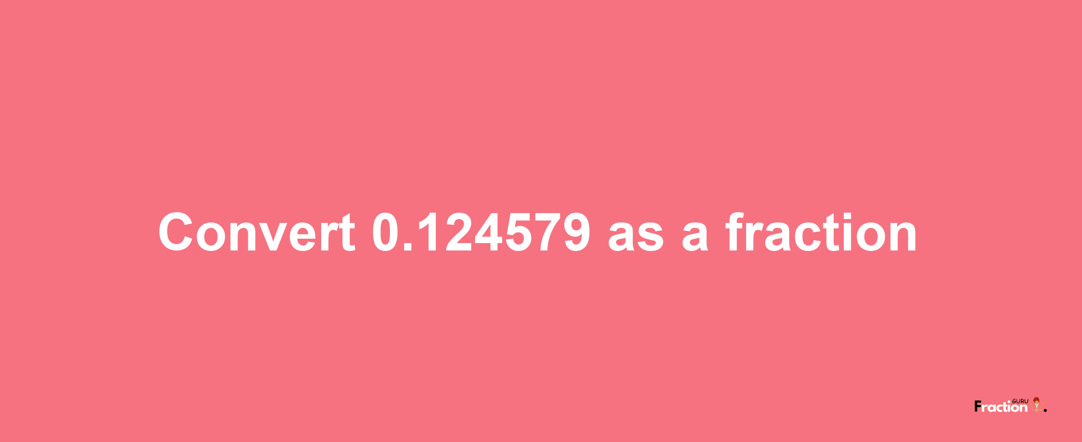 How to convert 0.124579 as a fraction