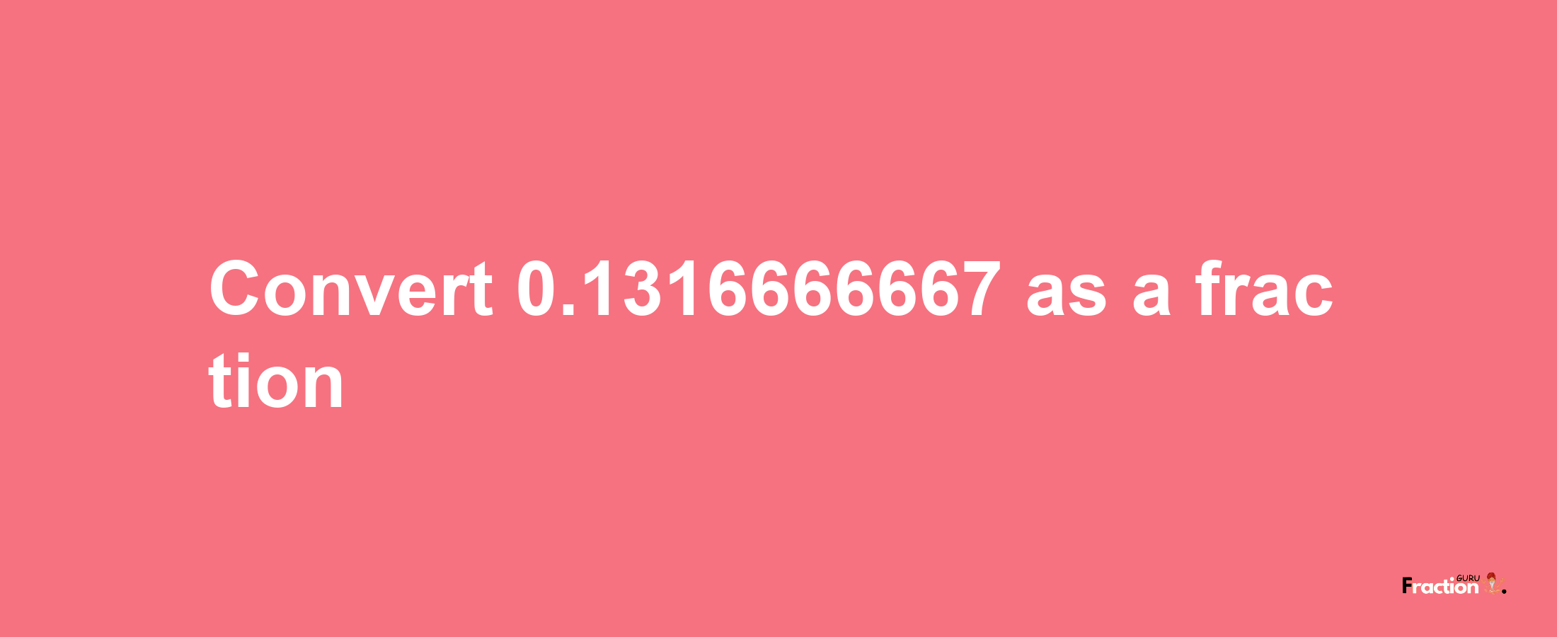 How to convert 0.1316666667 as a fraction