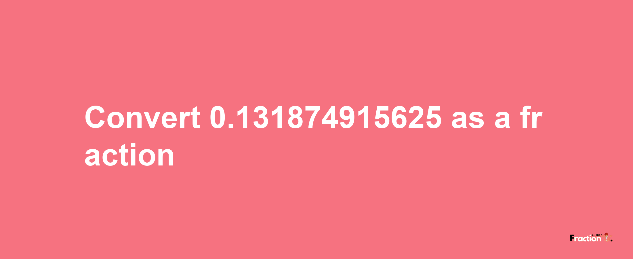 How to convert 0.131874915625 as a fraction