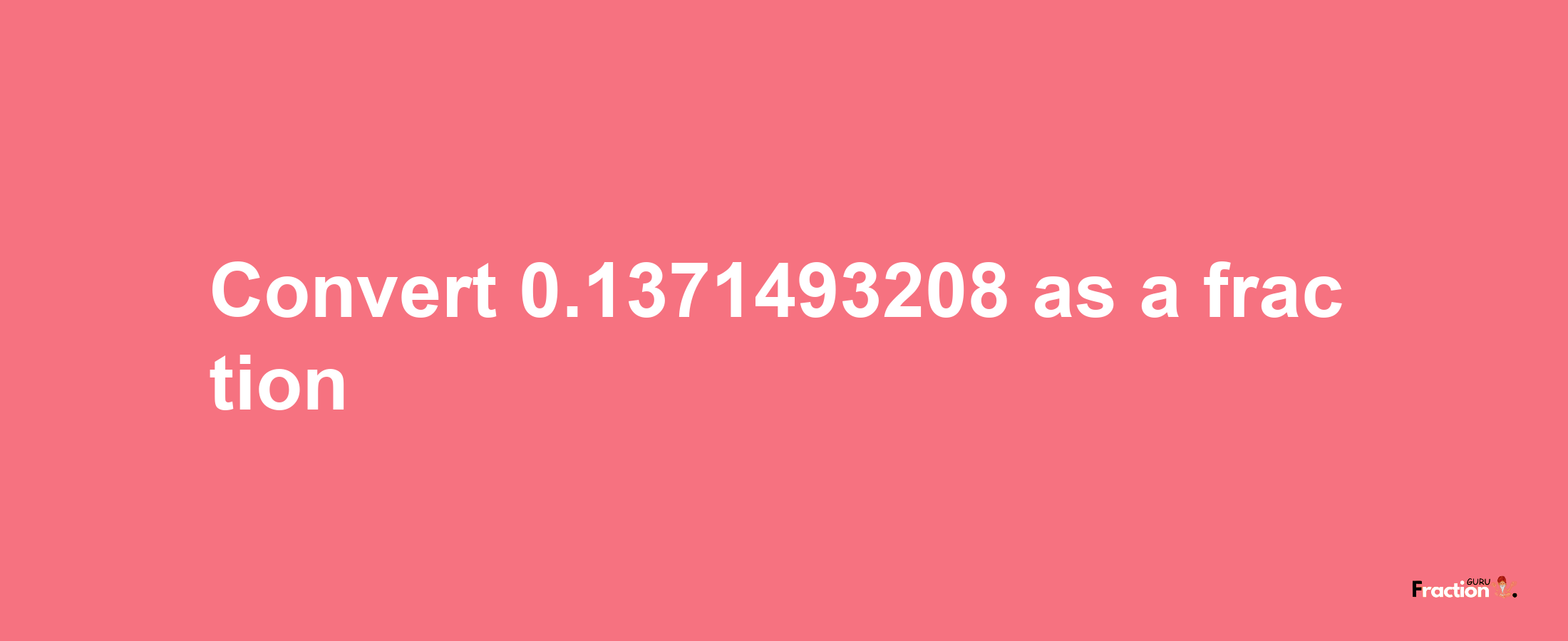 How to convert 0.1371493208 as a fraction