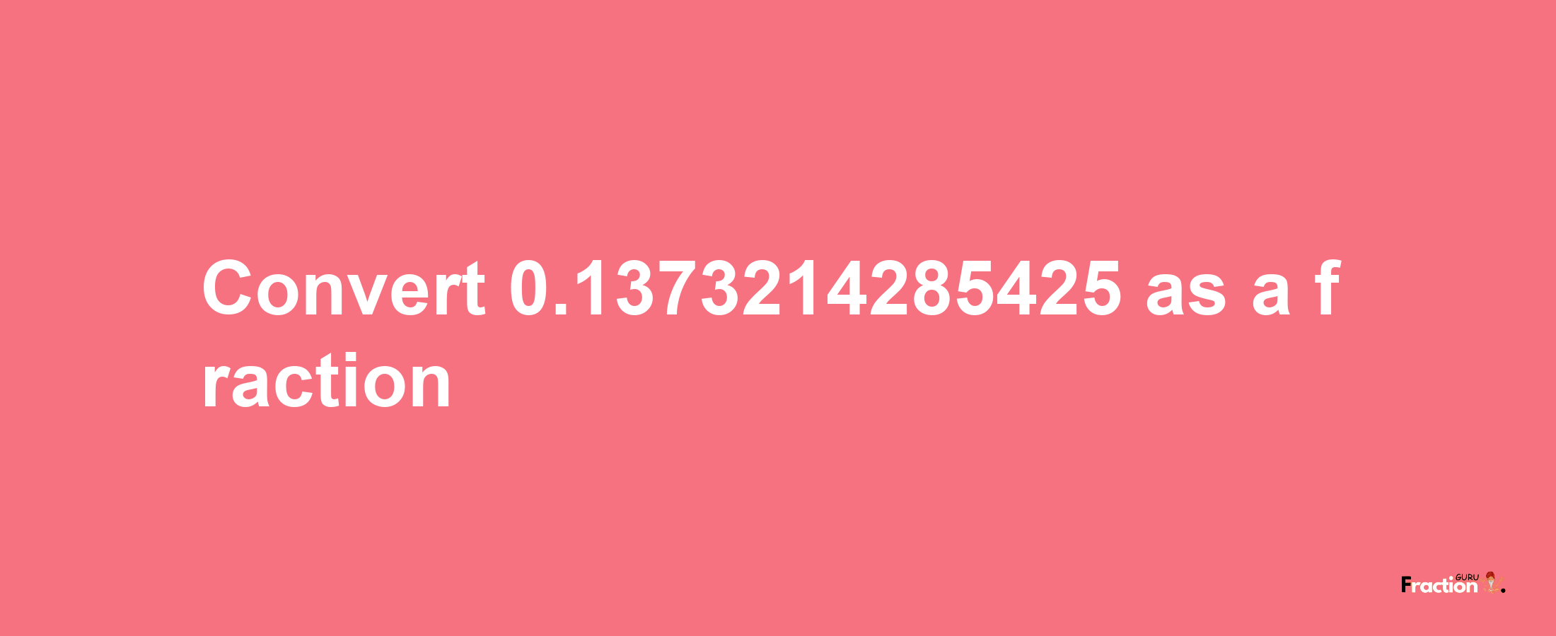 How to convert 0.1373214285425 as a fraction