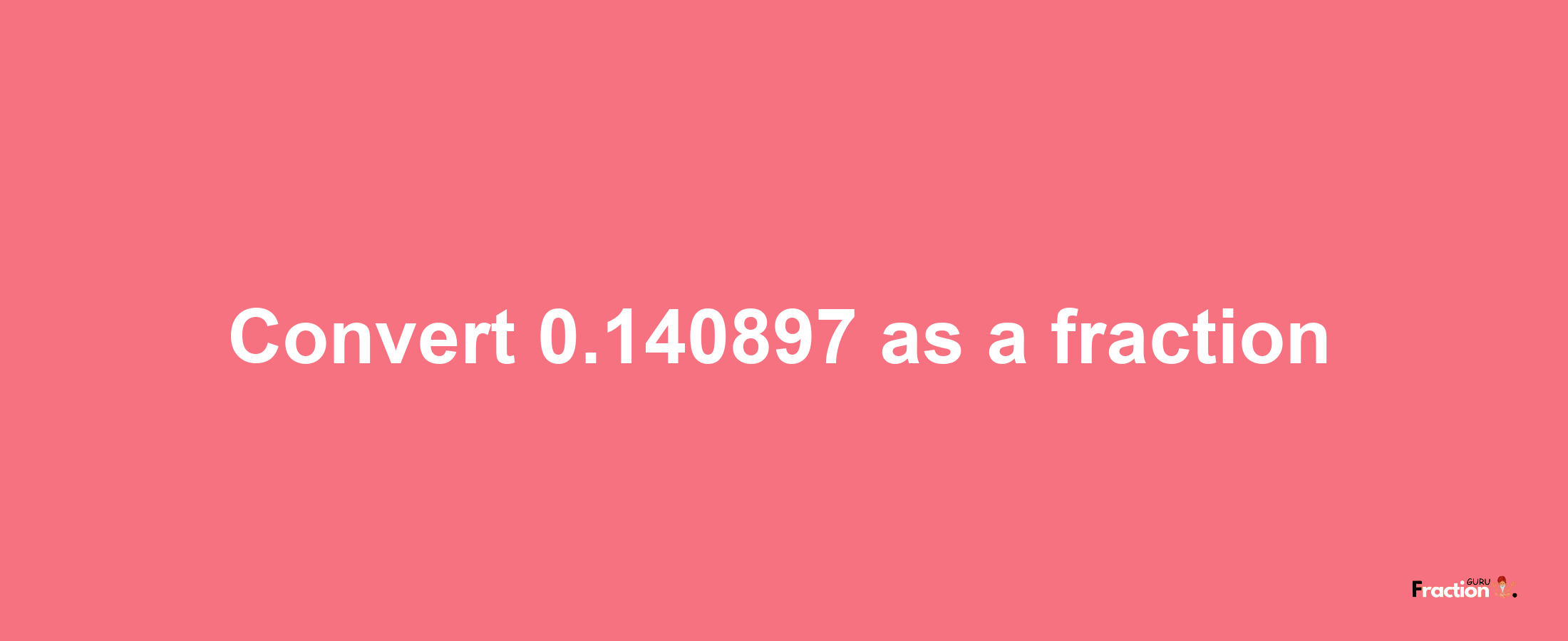 How to convert 0.140897 as a fraction