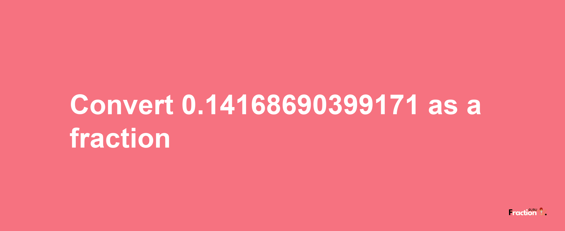 How to convert 0.14168690399171 as a fraction