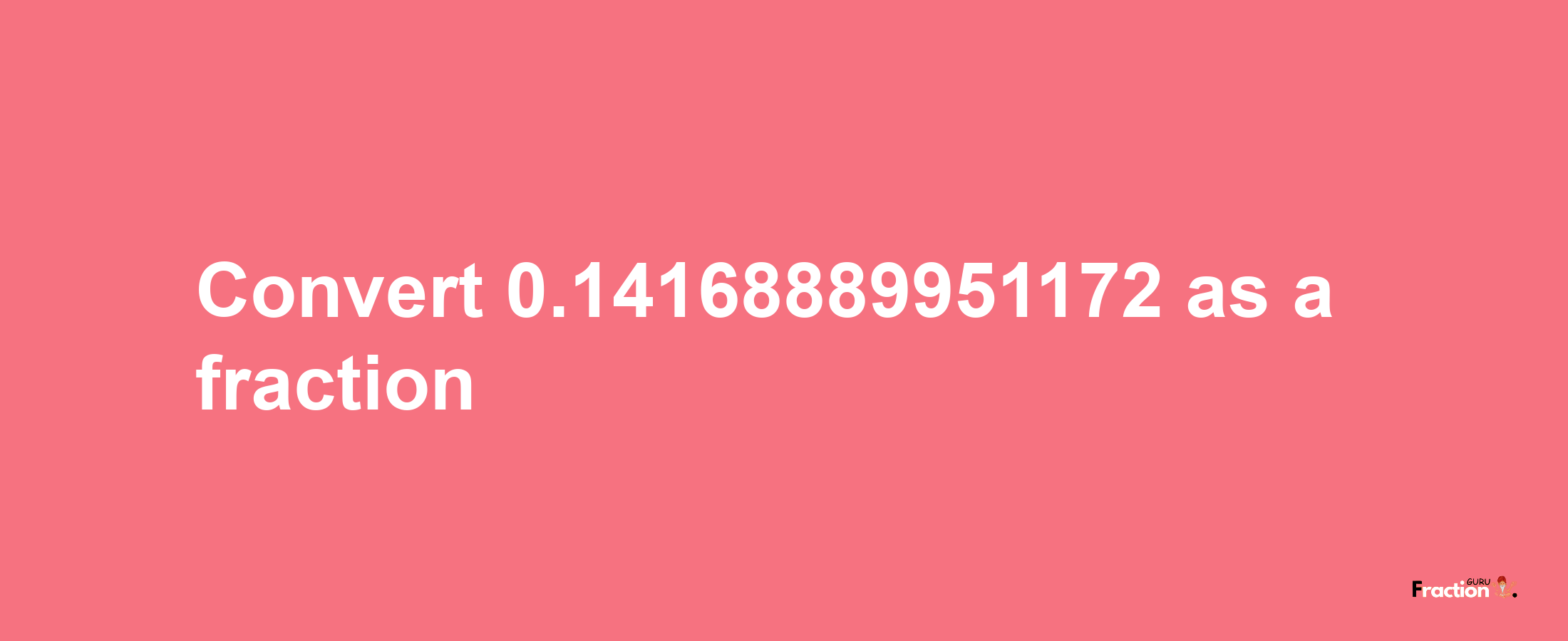 How to convert 0.14168889951172 as a fraction