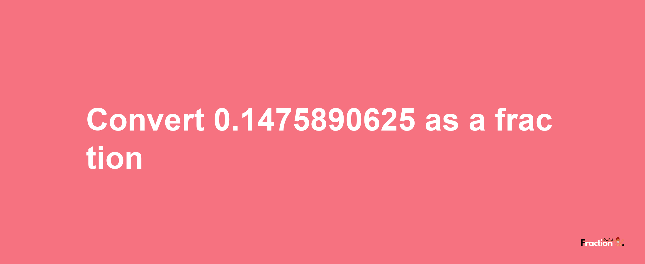 How to convert 0.1475890625 as a fraction