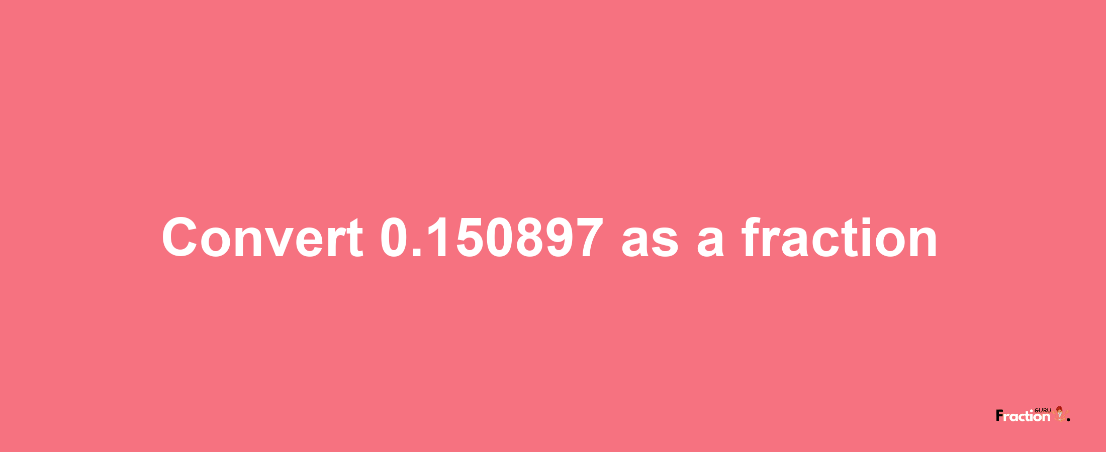 How to convert 0.150897 as a fraction