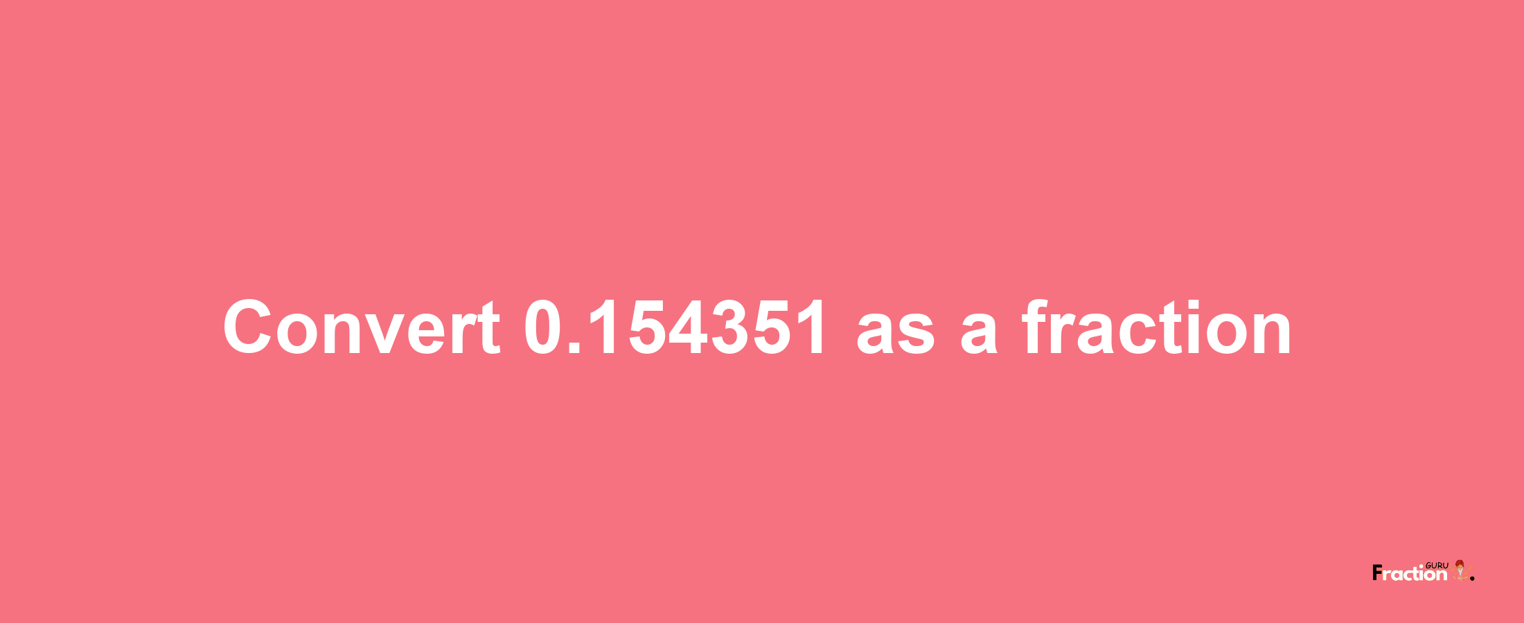 How to convert 0.154351 as a fraction