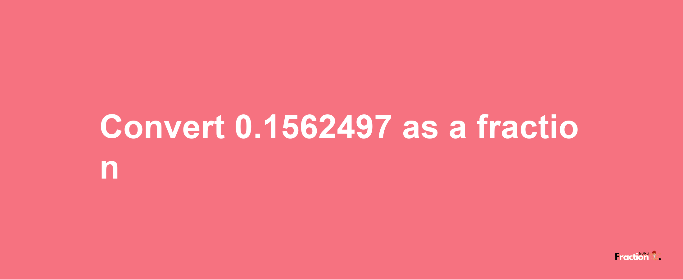 How to convert 0.1562497 as a fraction