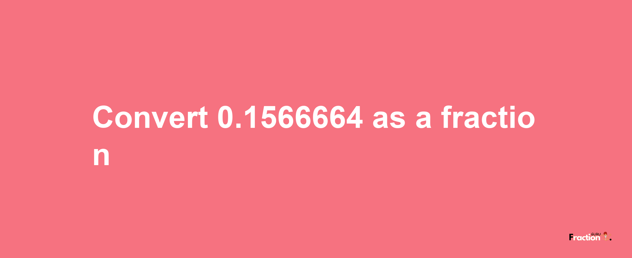 How to convert 0.1566664 as a fraction