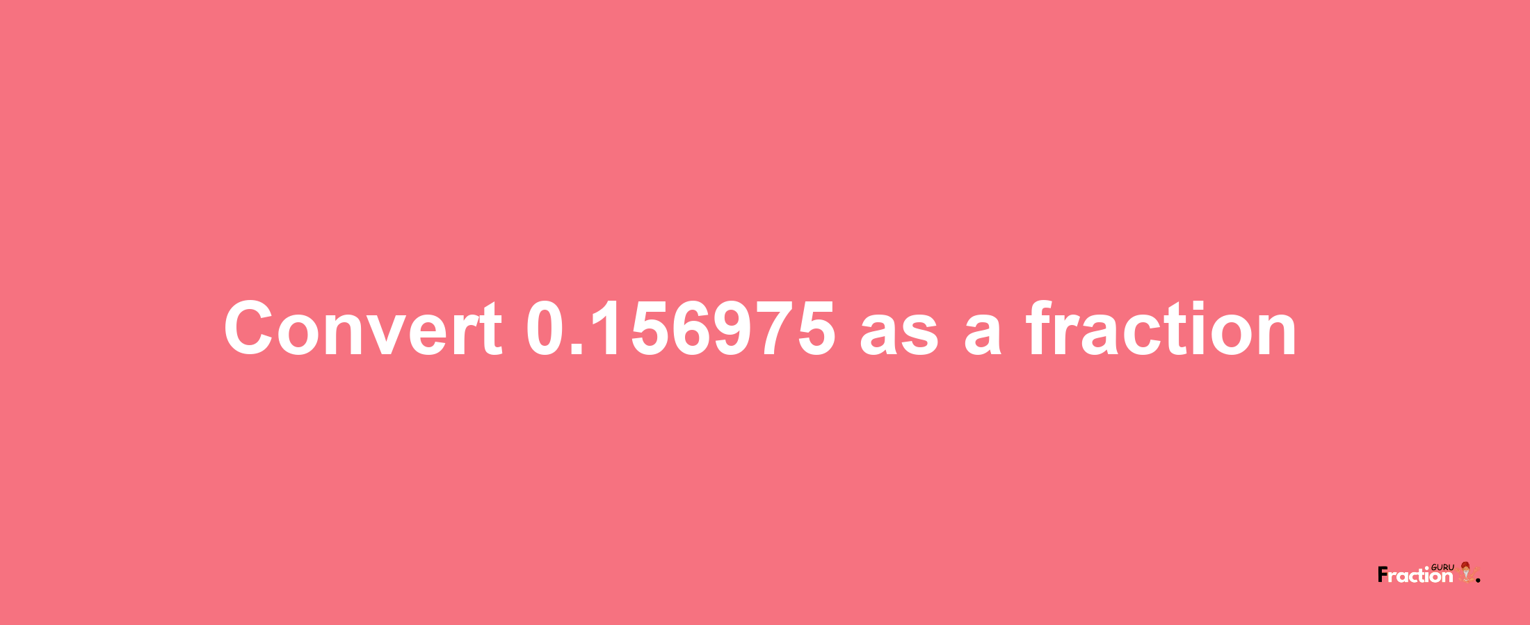 How to convert 0.156975 as a fraction