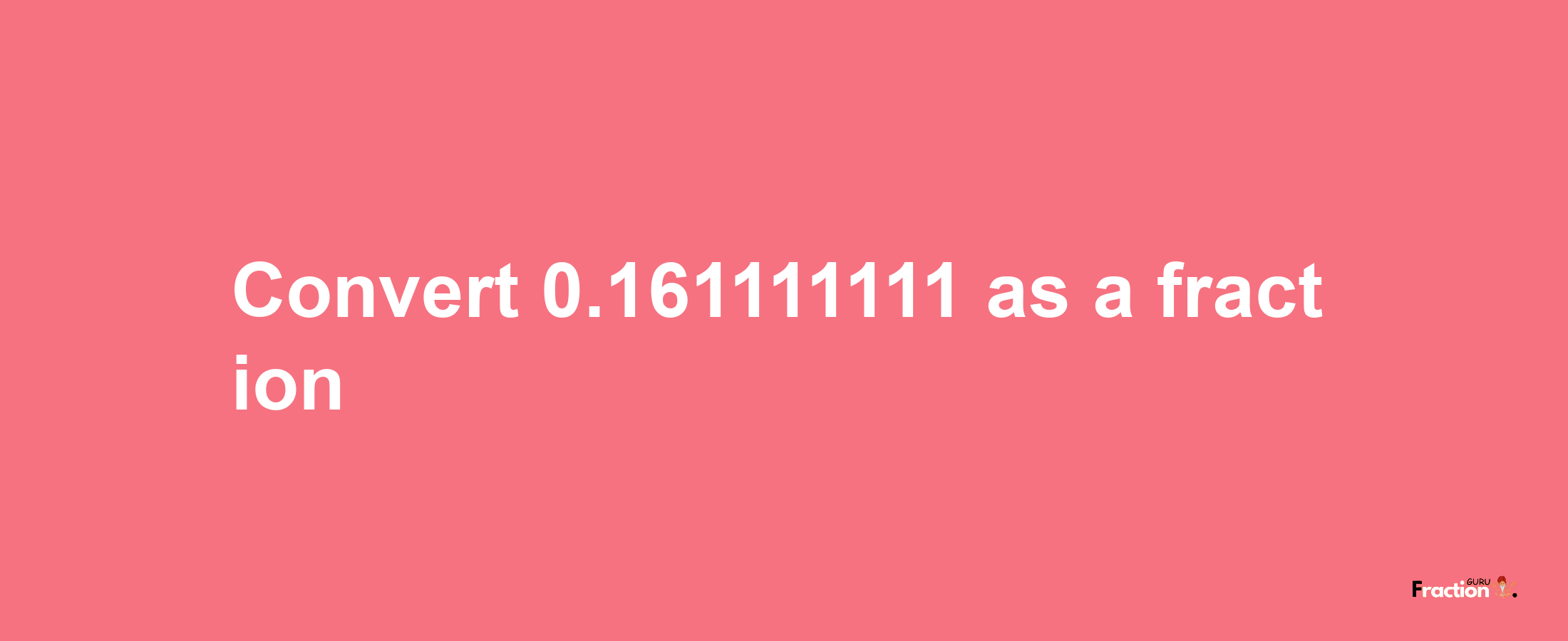 How to convert 0.161111111 as a fraction