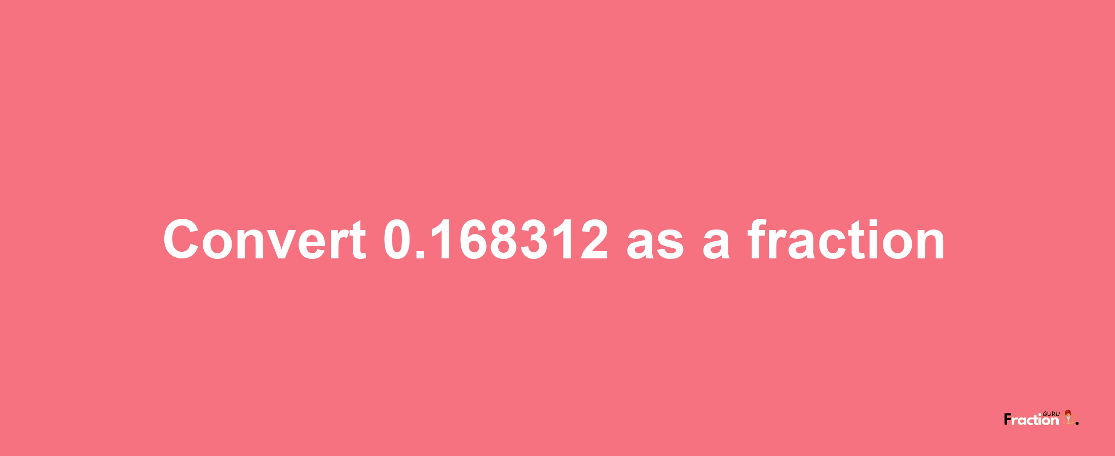 How to convert 0.168312 as a fraction