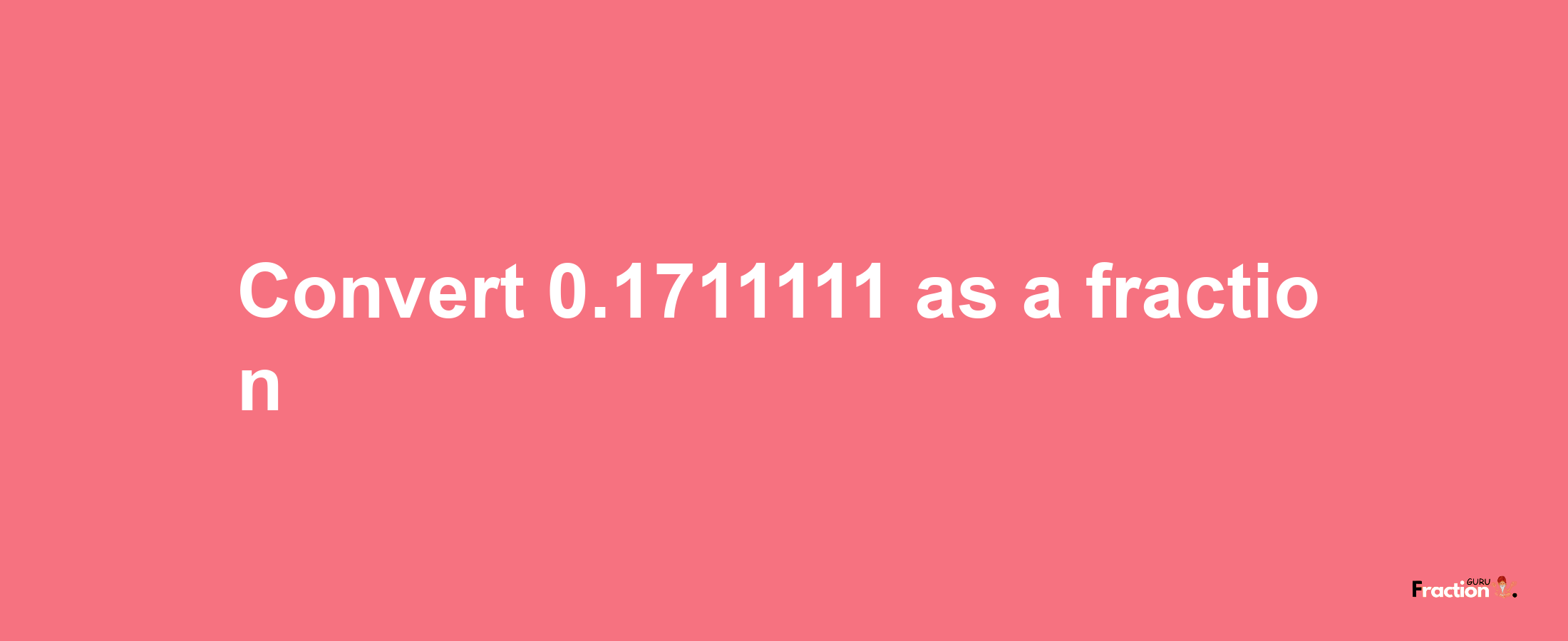 How to convert 0.1711111 as a fraction