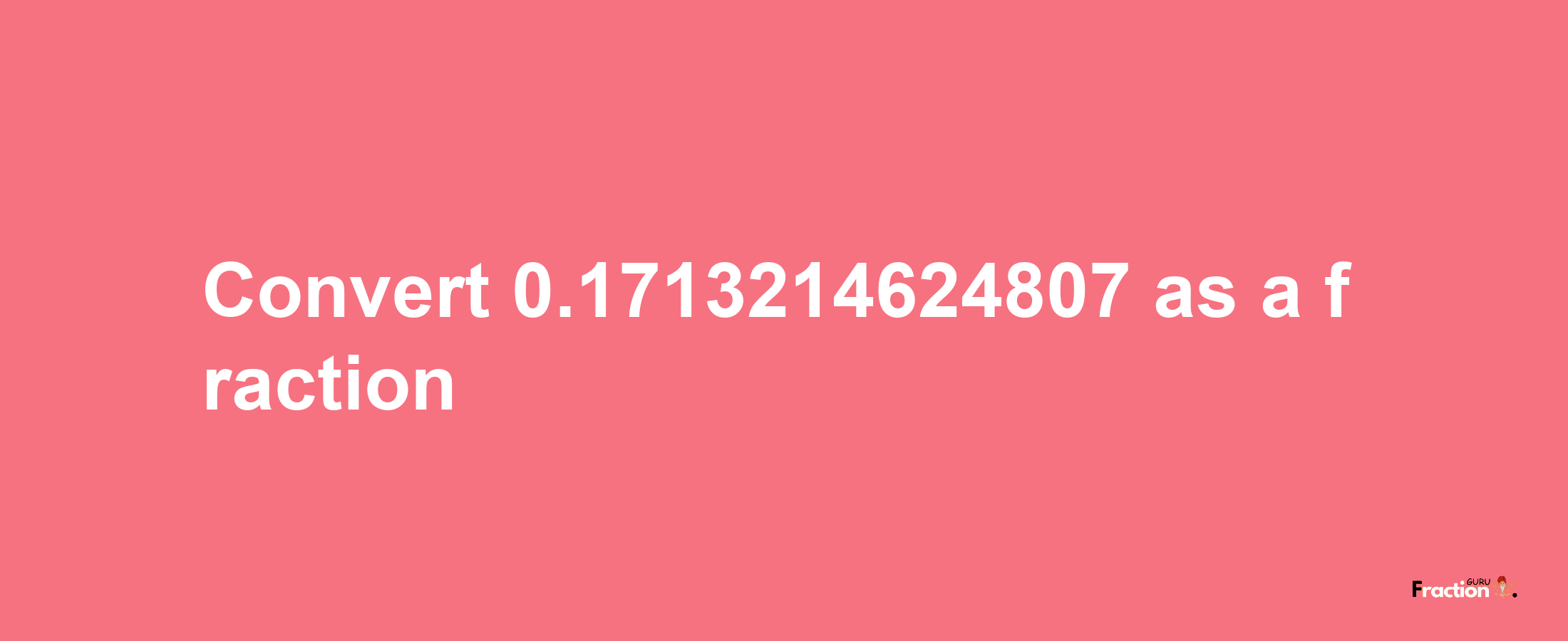 How to convert 0.1713214624807 as a fraction