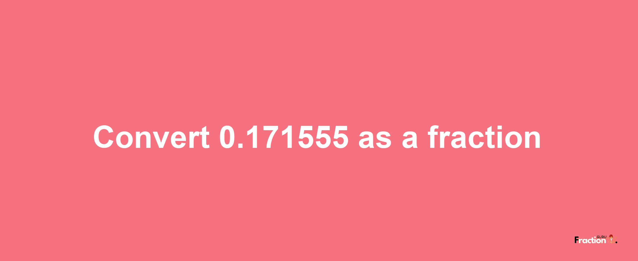 How to convert 0.171555 as a fraction