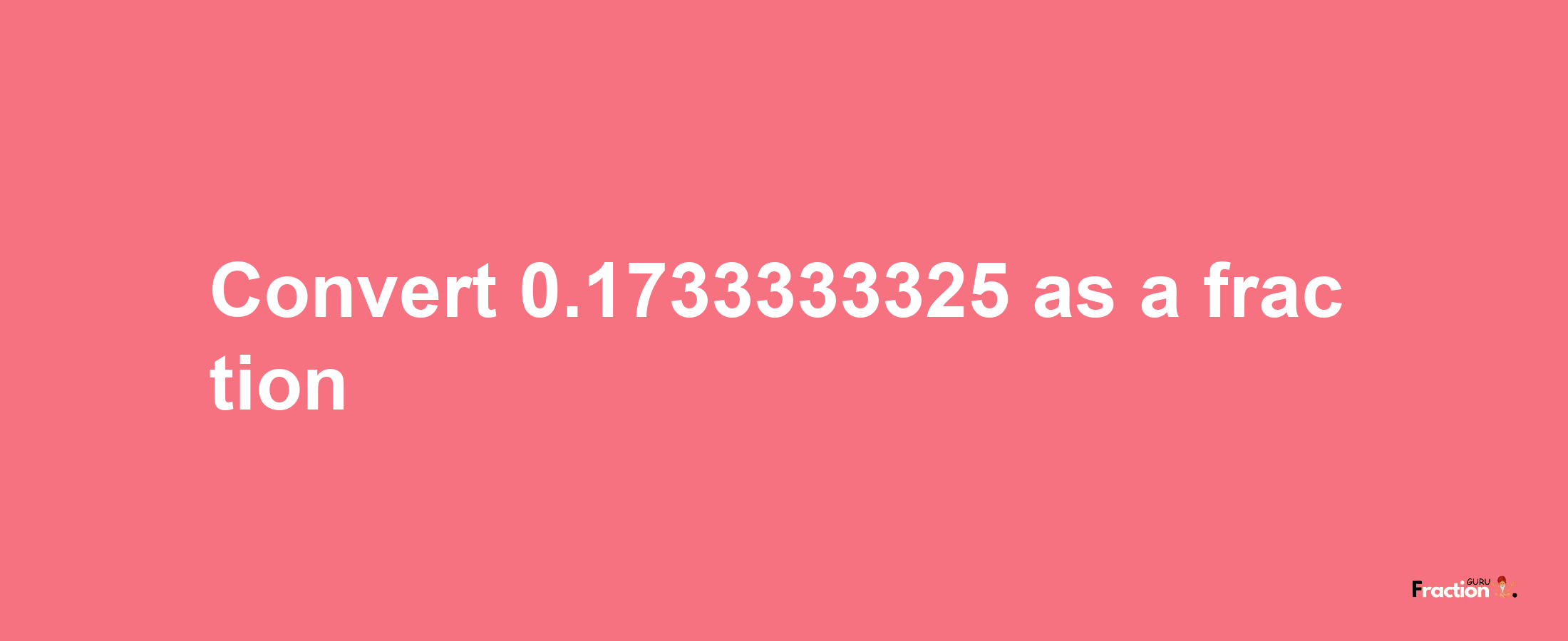 How to convert 0.1733333325 as a fraction