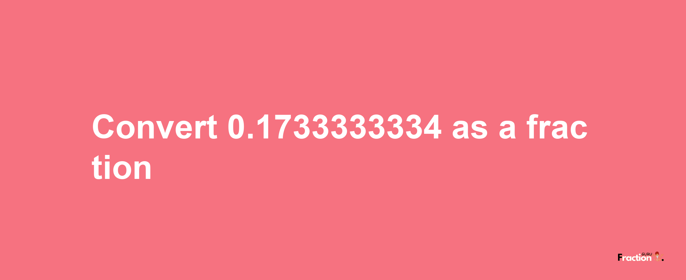 How to convert 0.1733333334 as a fraction