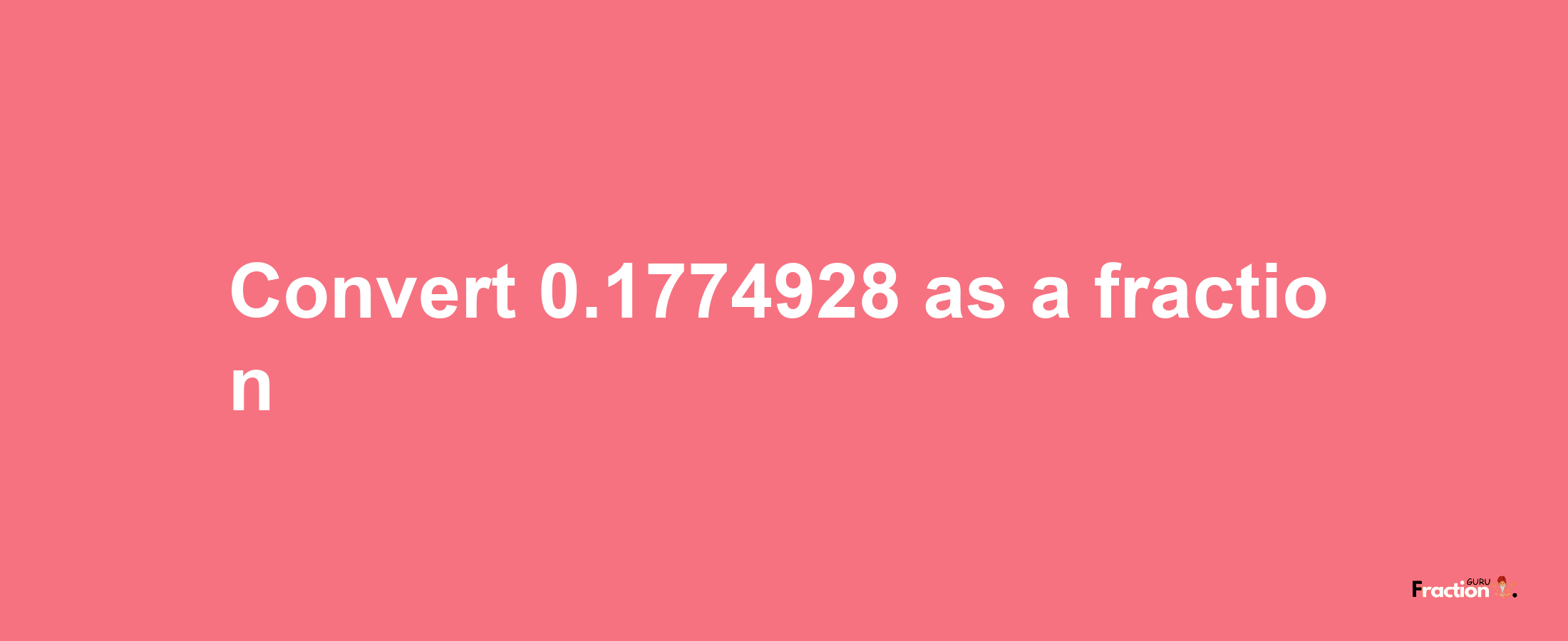 How to convert 0.1774928 as a fraction