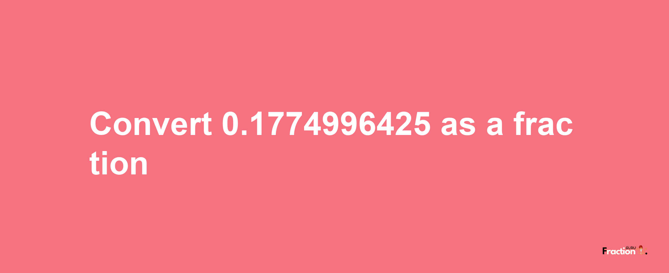 How to convert 0.1774996425 as a fraction