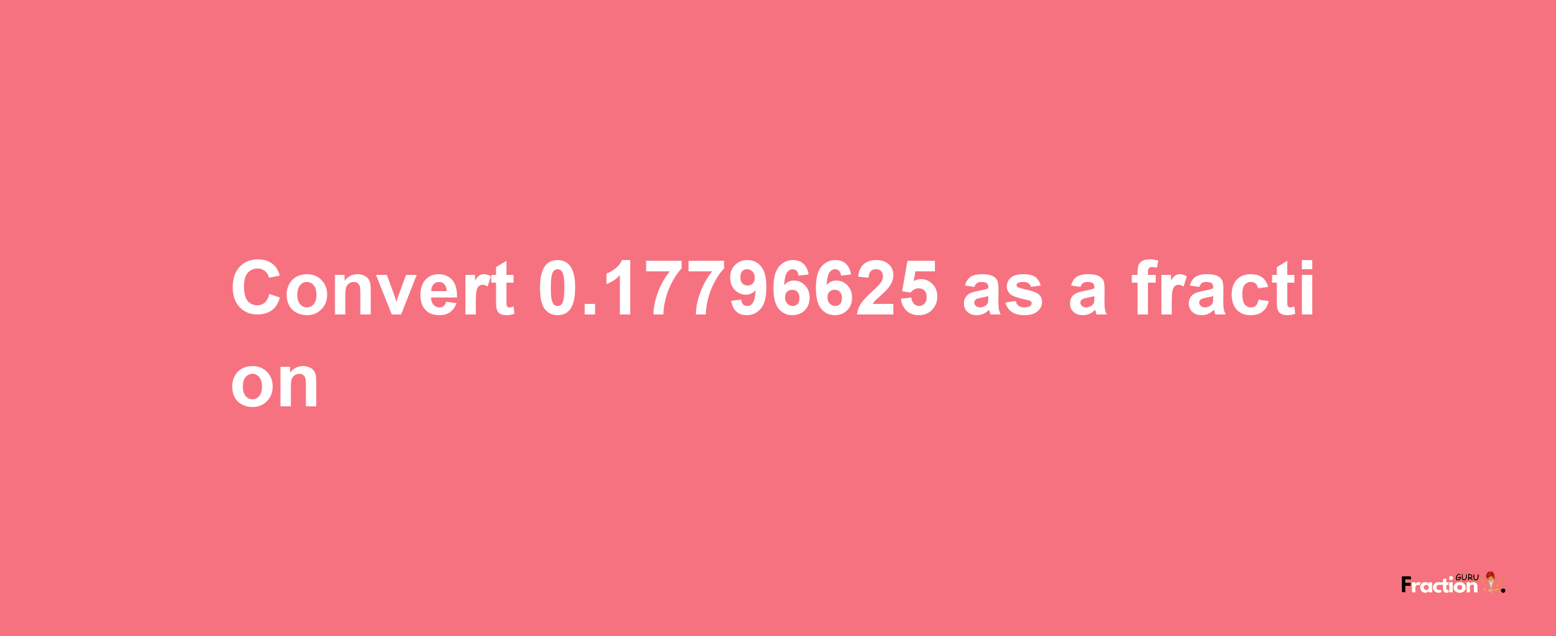 How to convert 0.17796625 as a fraction