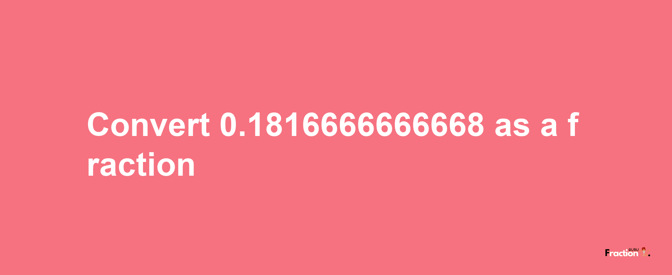 How to convert 0.1816666666668 as a fraction