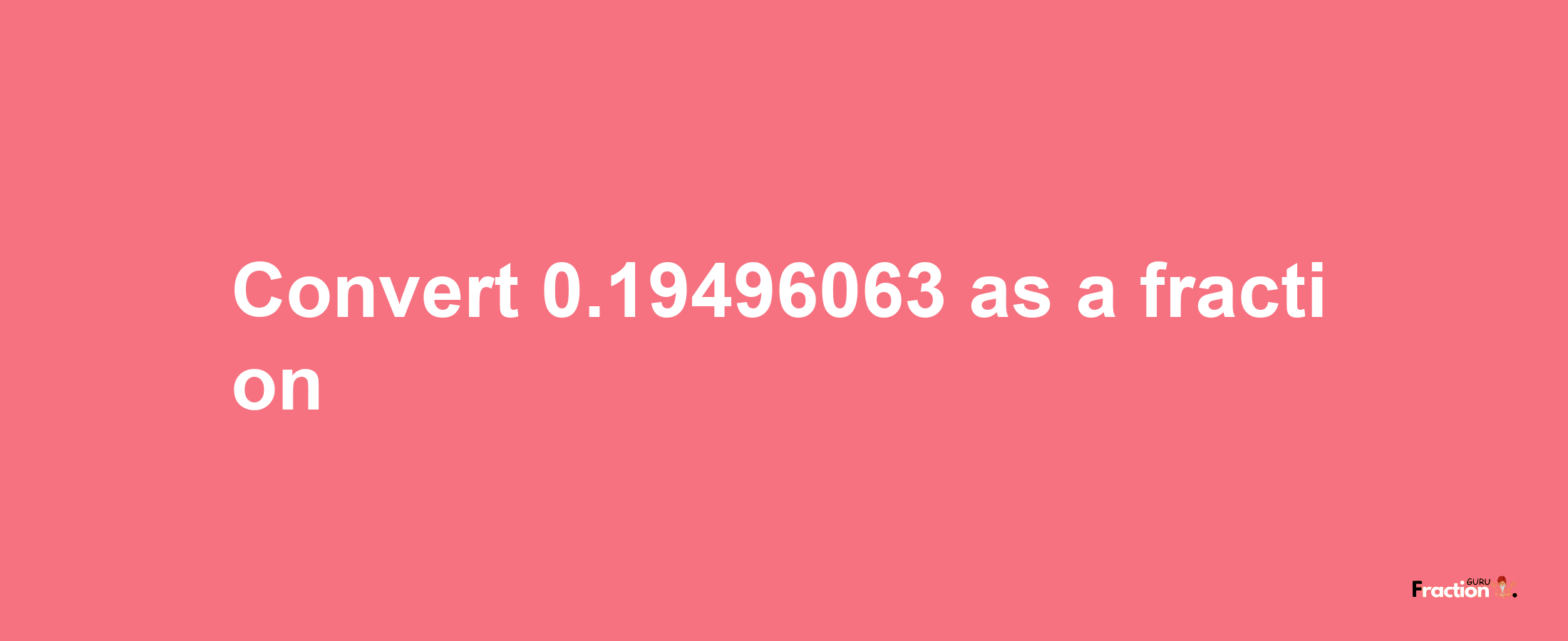 How to convert 0.19496063 as a fraction