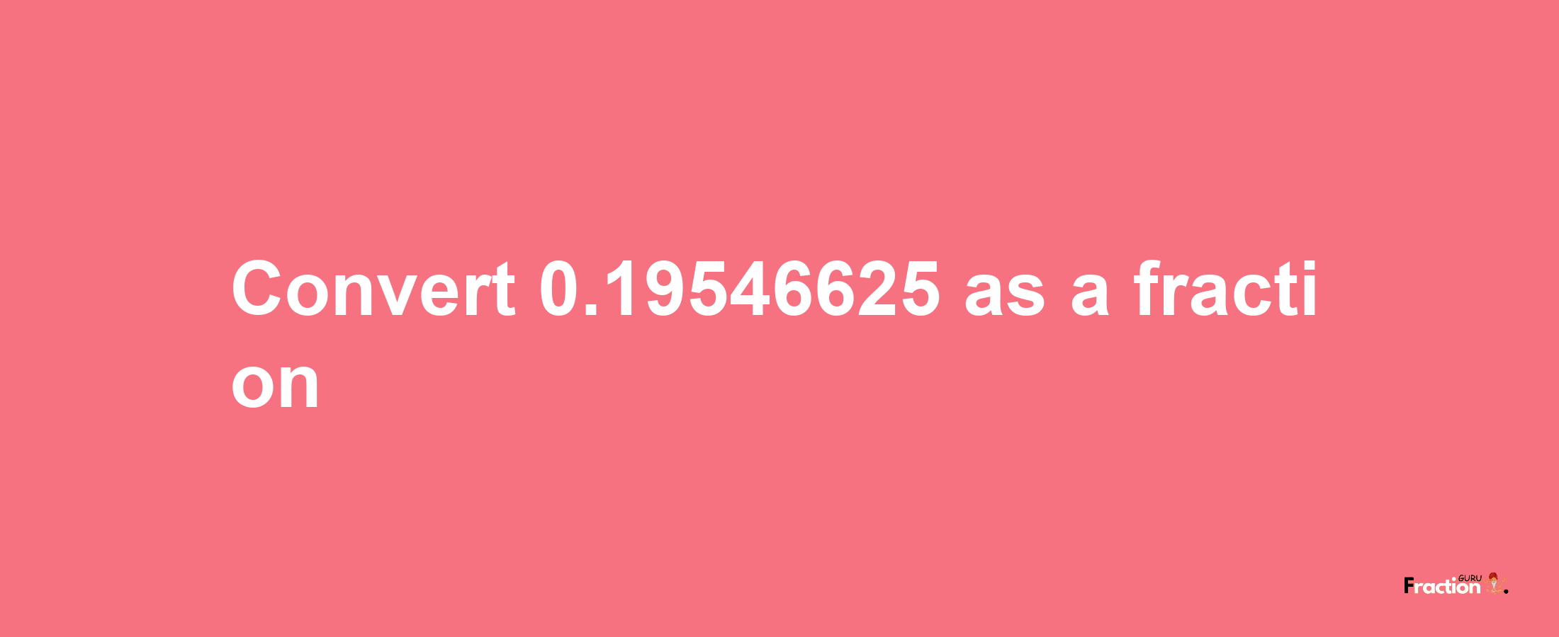 How to convert 0.19546625 as a fraction