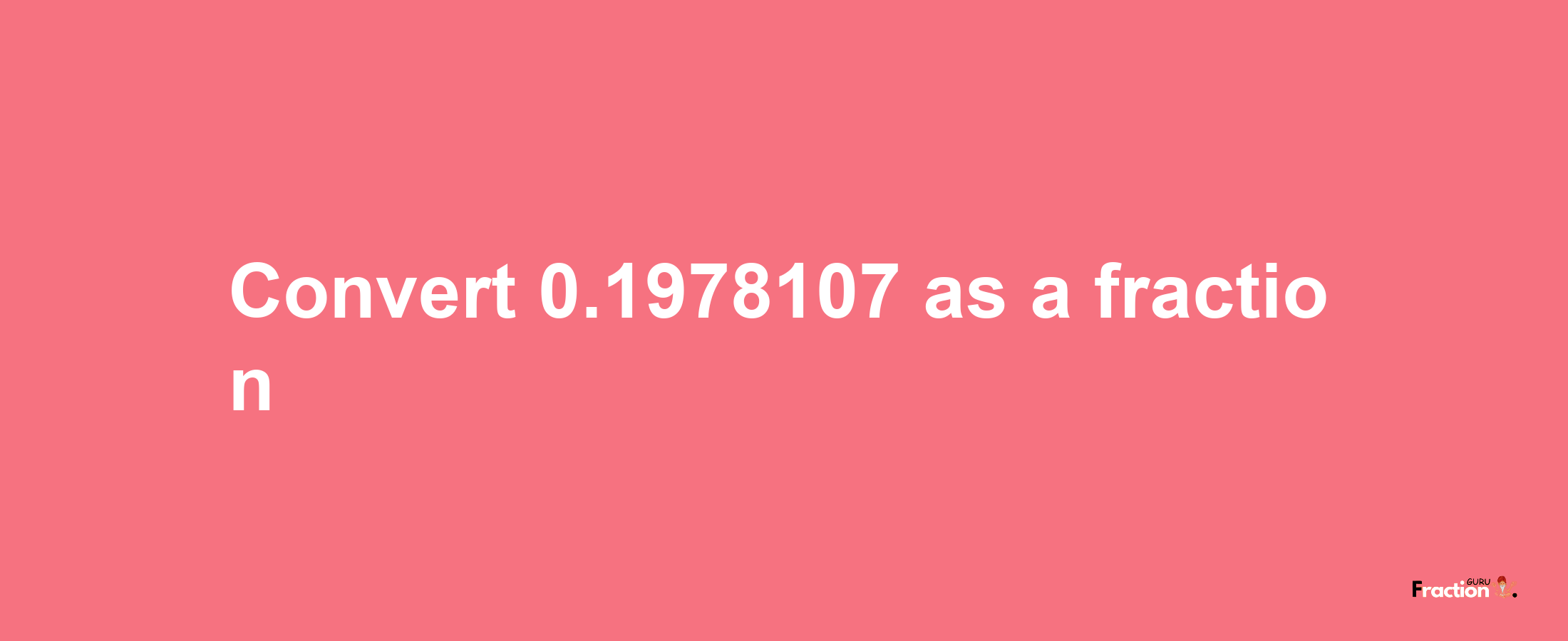 How to convert 0.1978107 as a fraction