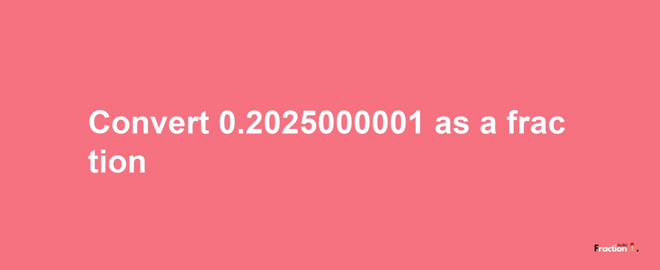 How to convert 0.2025000001 as a fraction