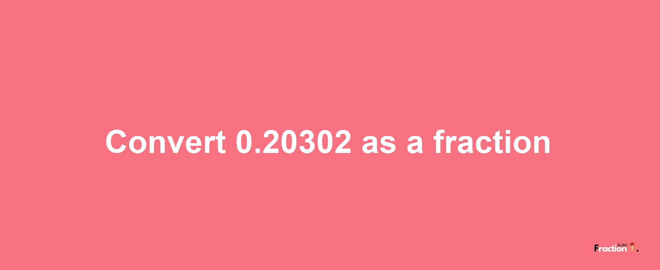 How to convert 0.20302 as a fraction