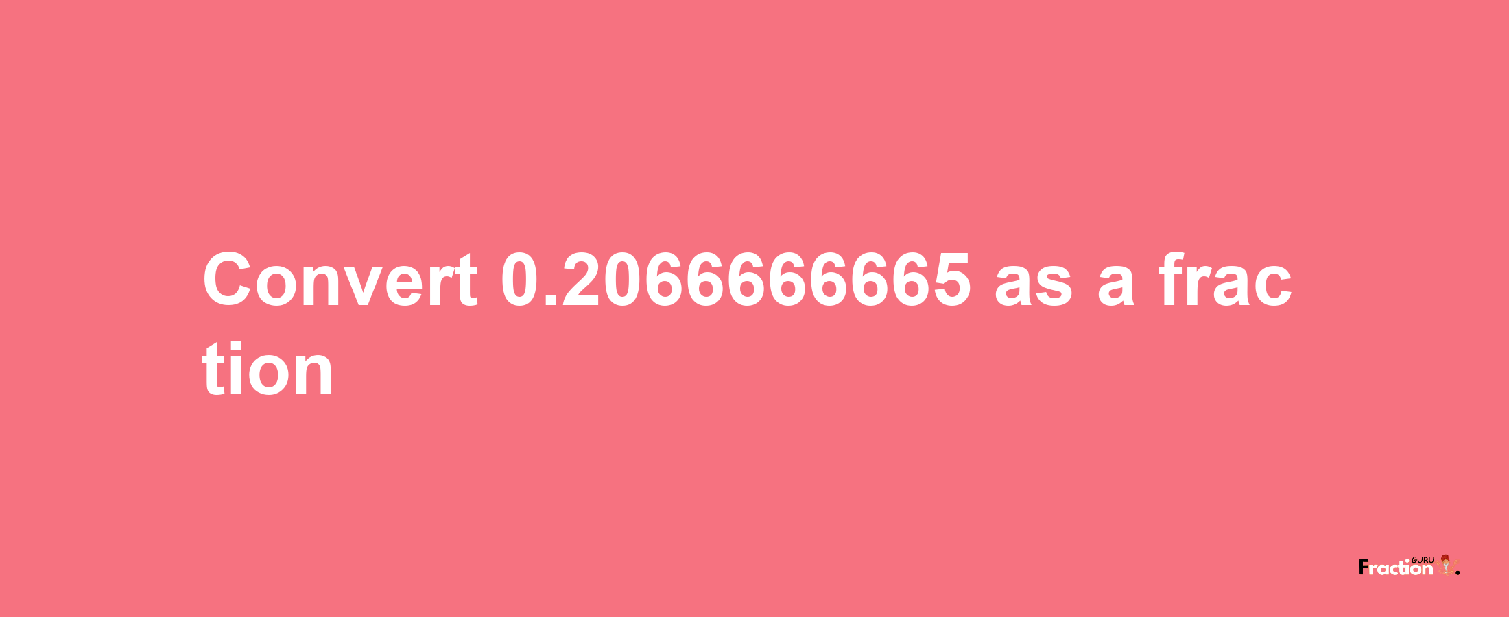 How to convert 0.2066666665 as a fraction