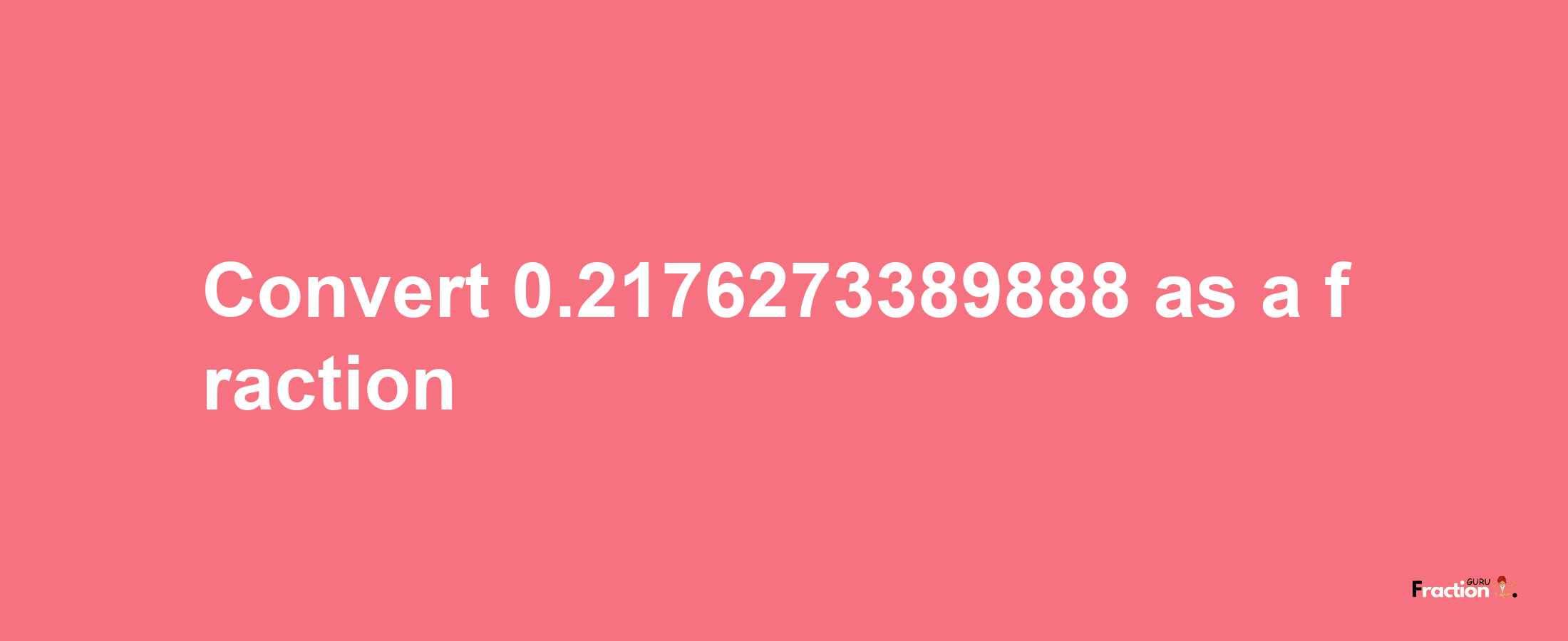 How to convert 0.2176273389888 as a fraction