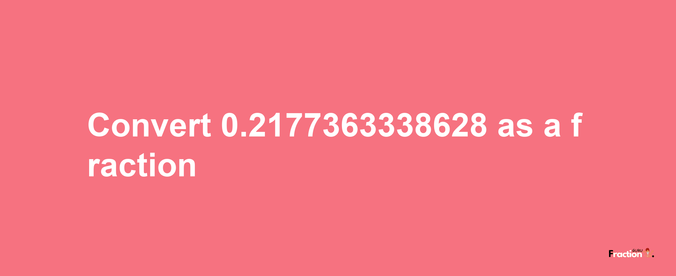 How to convert 0.2177363338628 as a fraction