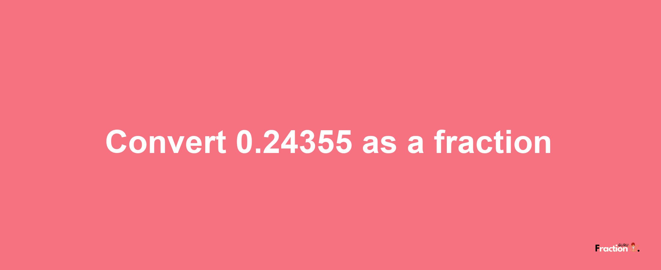 How to convert 0.24355 as a fraction