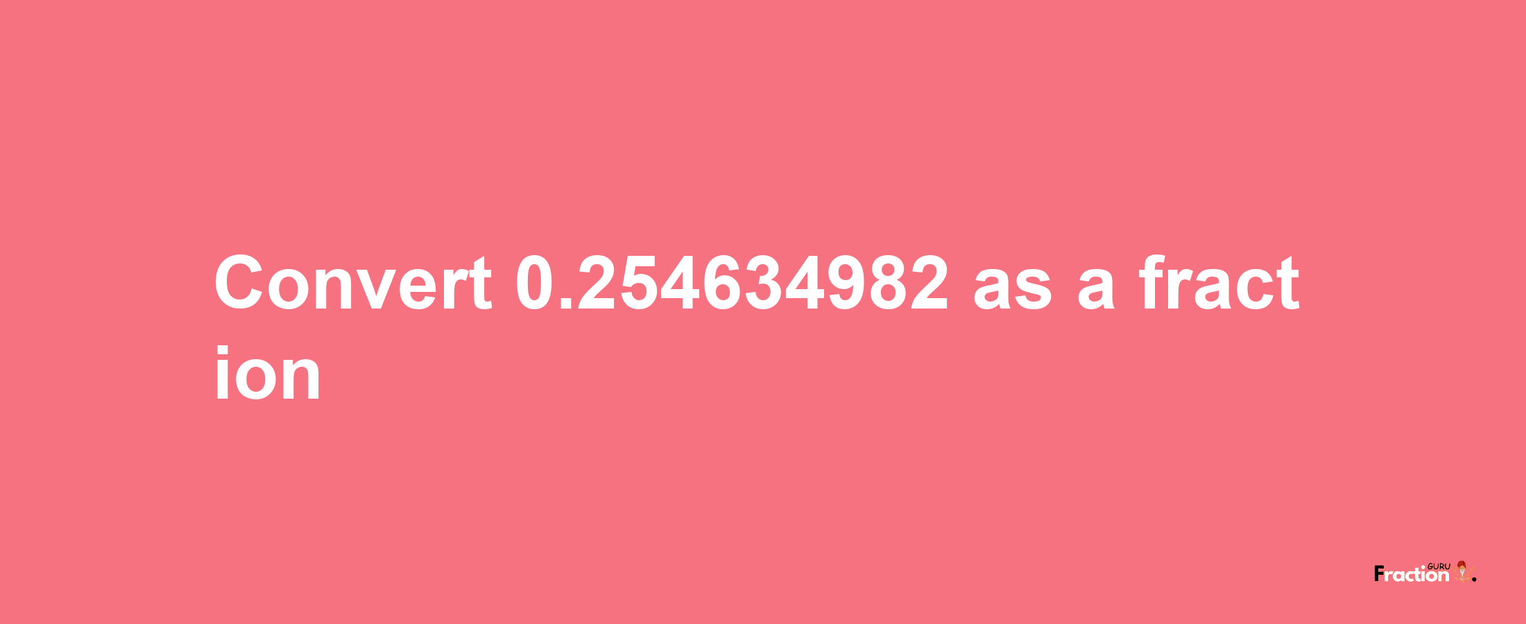 How to convert 0.254634982 as a fraction