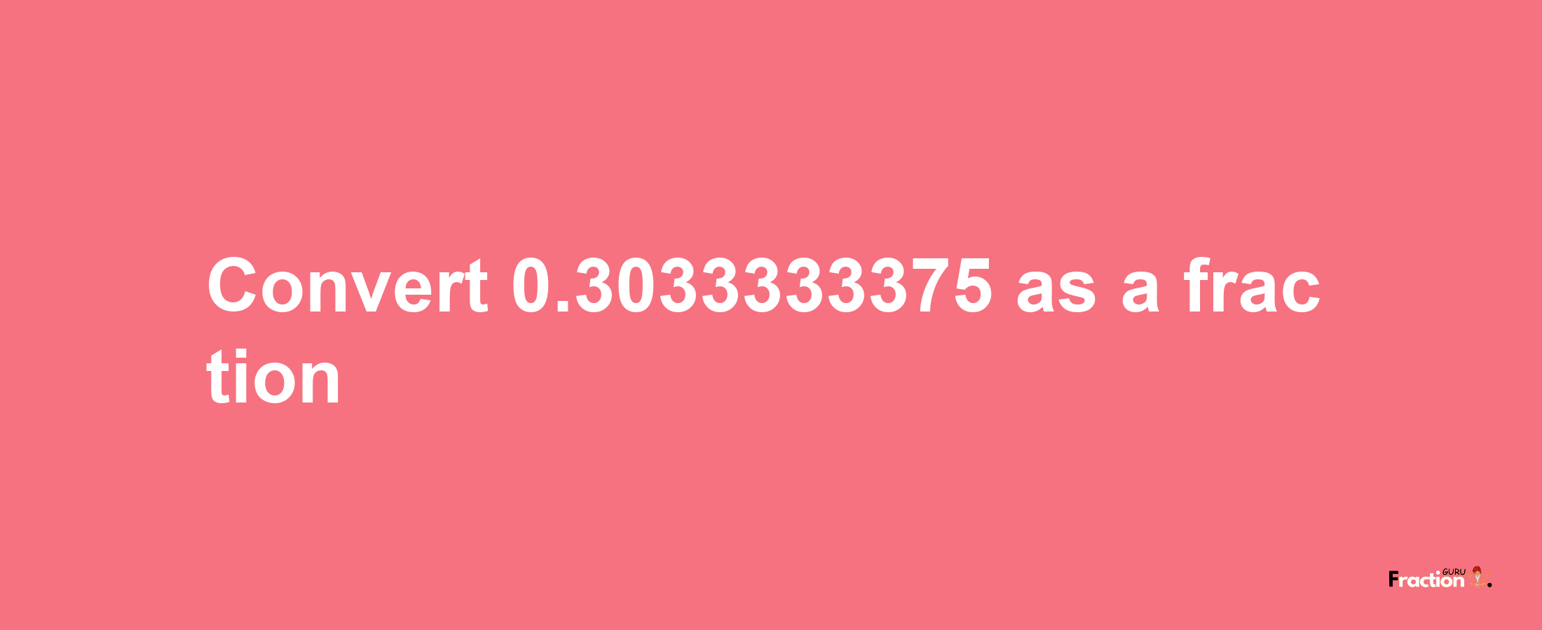 How to convert 0.3033333375 as a fraction