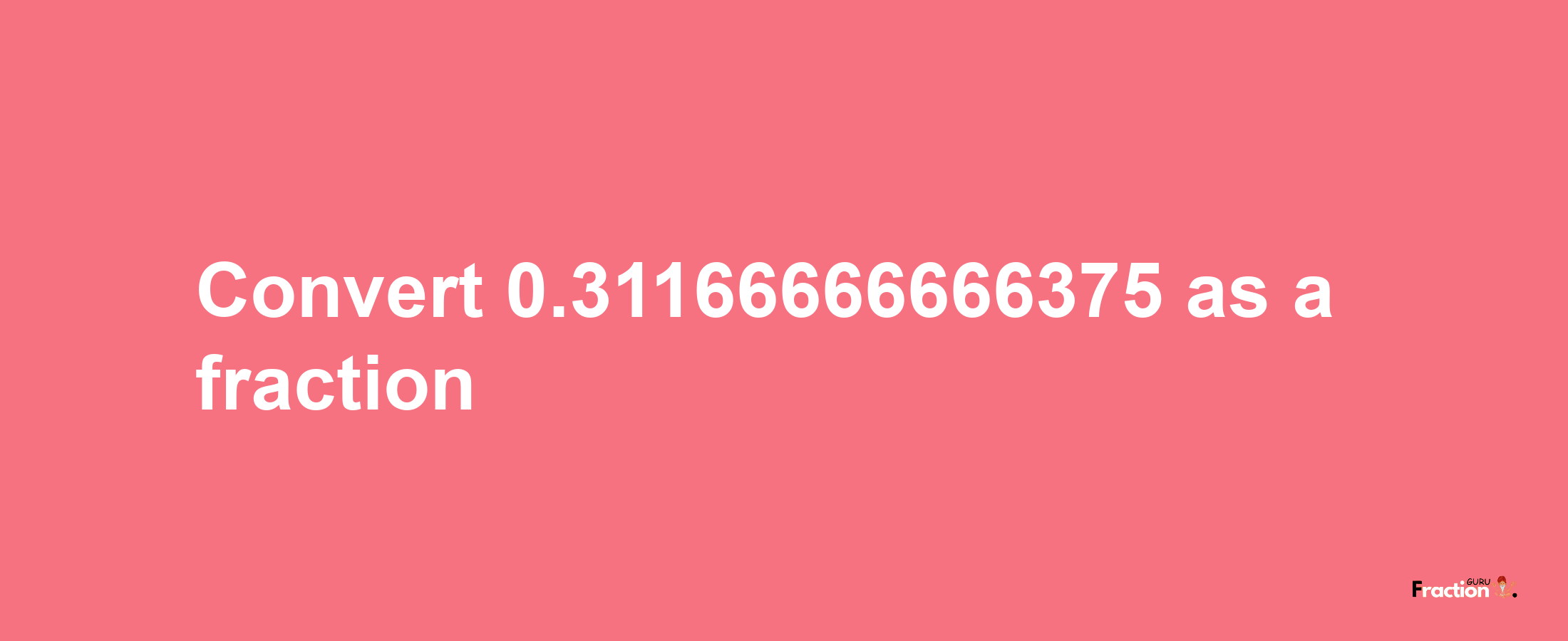 How to convert 0.31166666666375 as a fraction