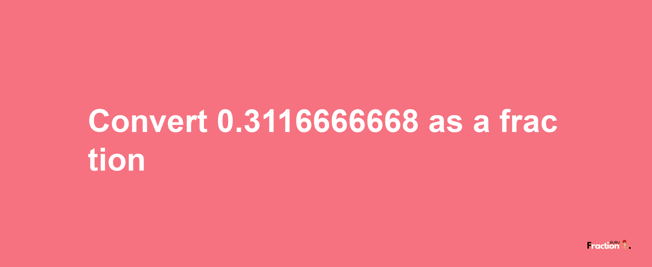 How to convert 0.3116666668 as a fraction