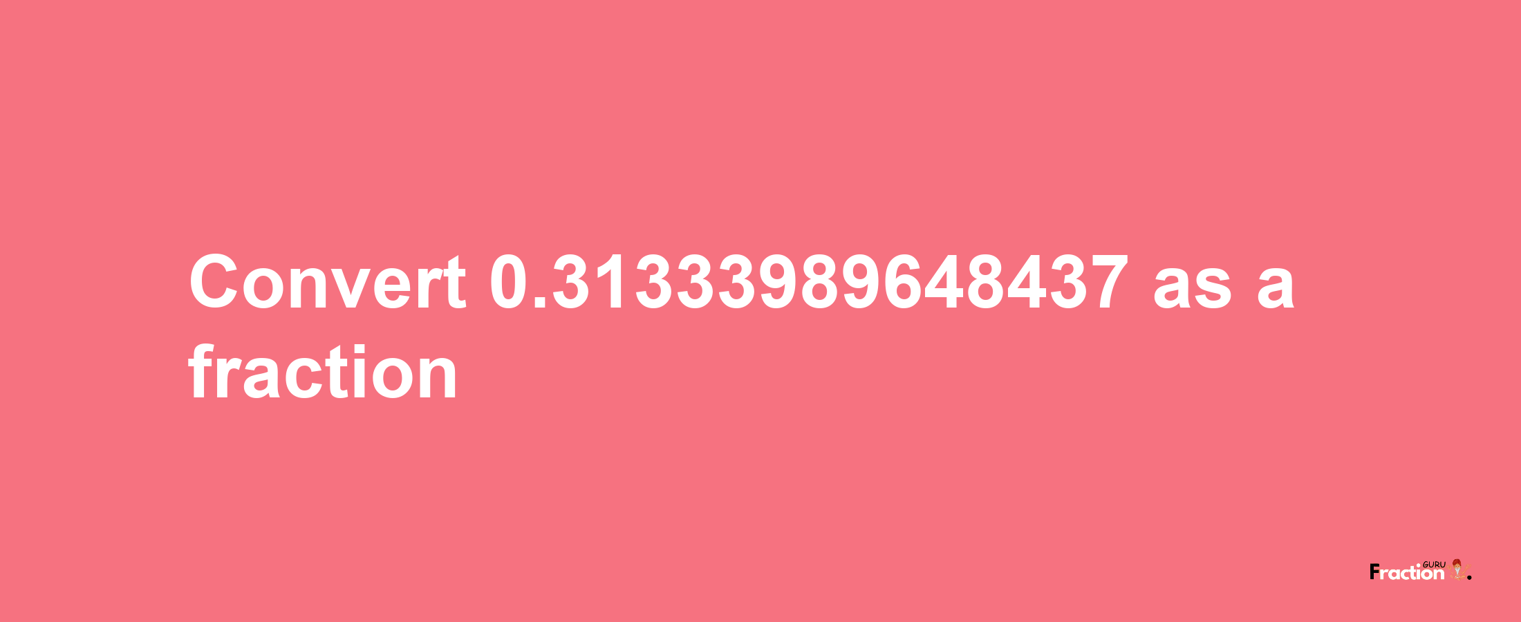 How to convert 0.31333989648437 as a fraction