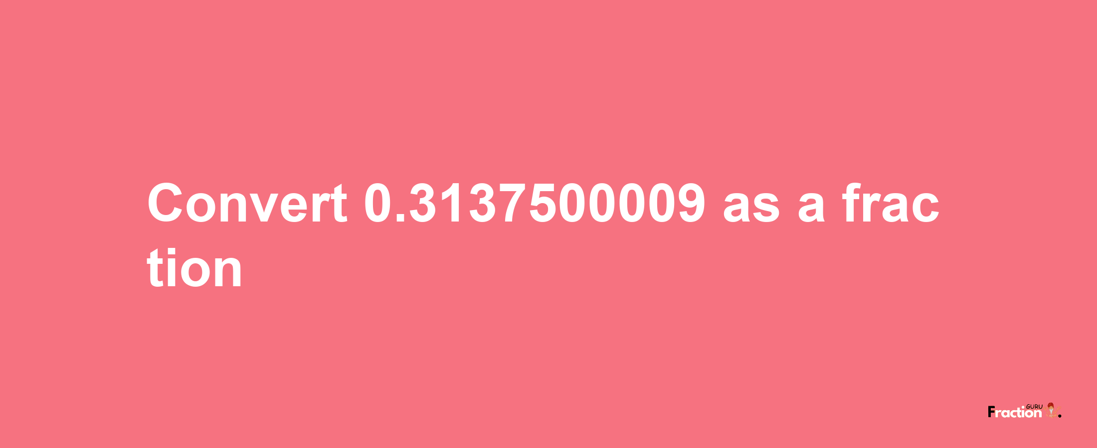 How to convert 0.3137500009 as a fraction