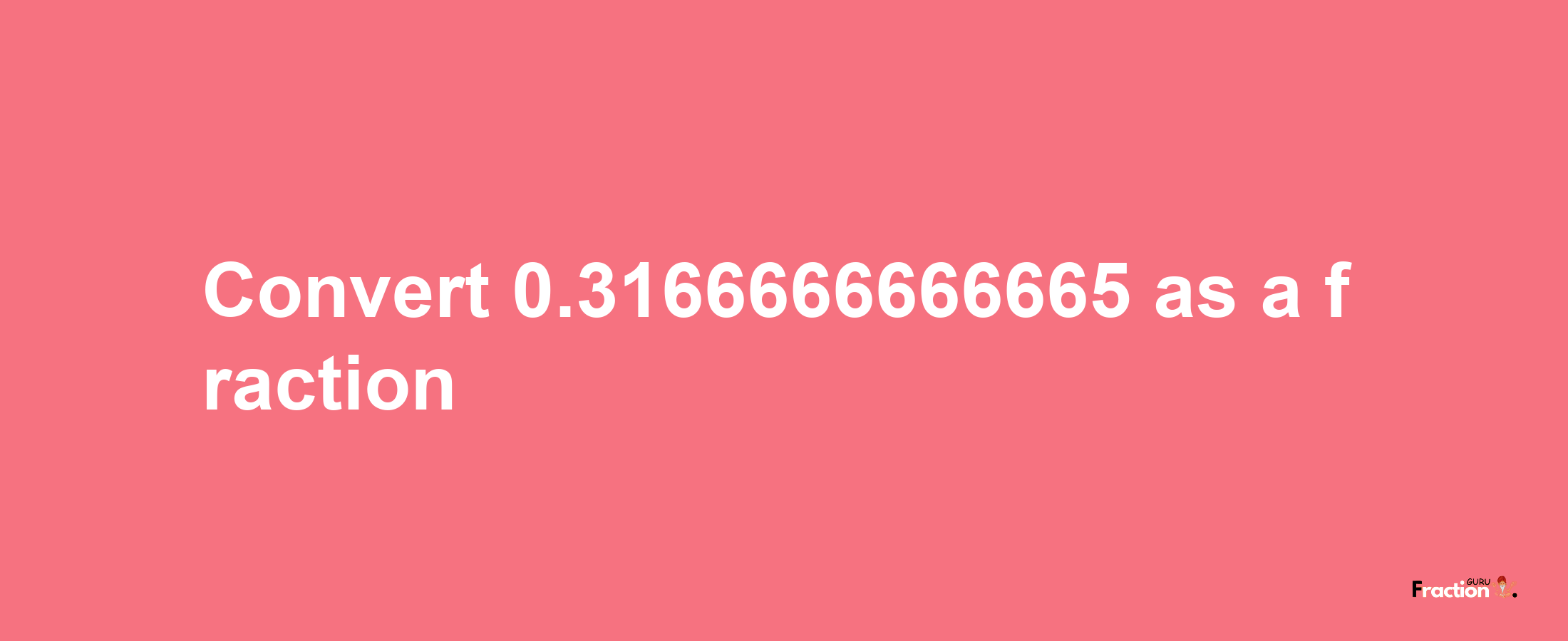 How to convert 0.3166666666665 as a fraction