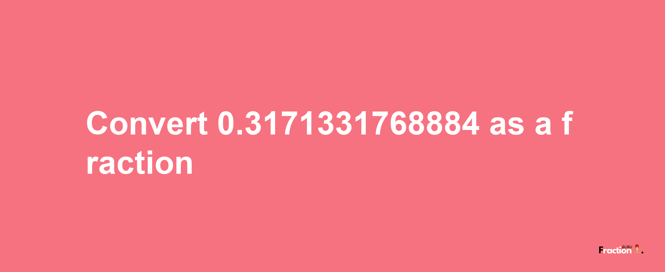 How to convert 0.3171331768884 as a fraction