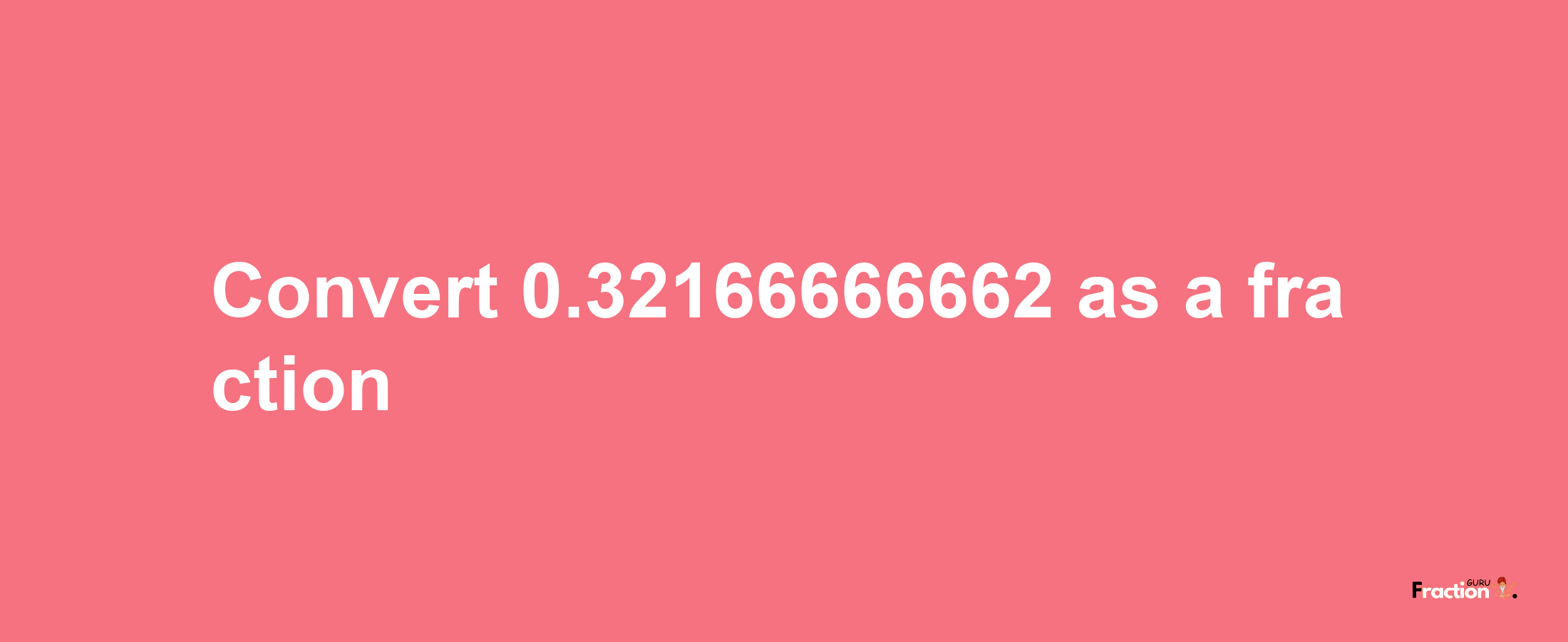 How to convert 0.32166666662 as a fraction