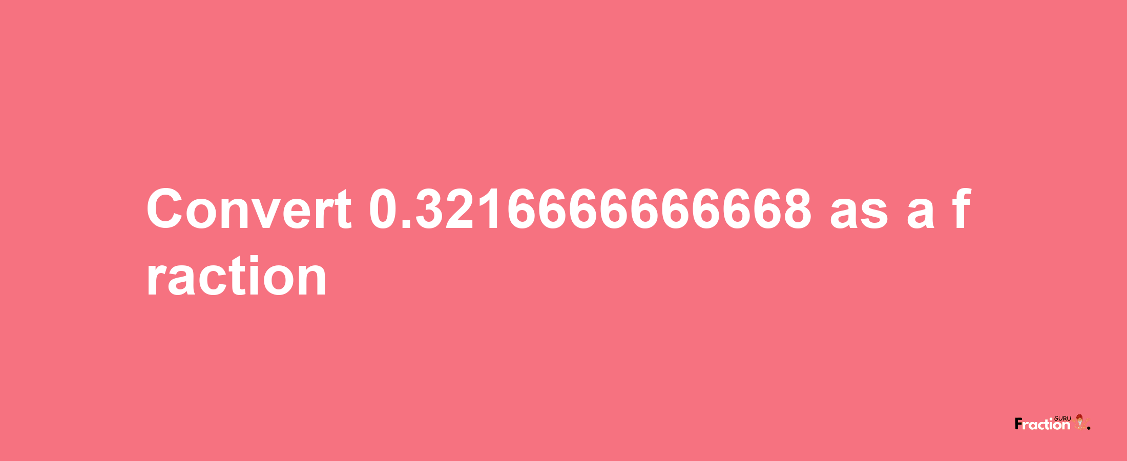 How to convert 0.3216666666668 as a fraction