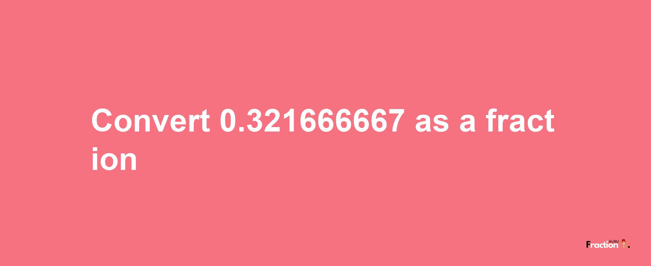 How to convert 0.321666667 as a fraction