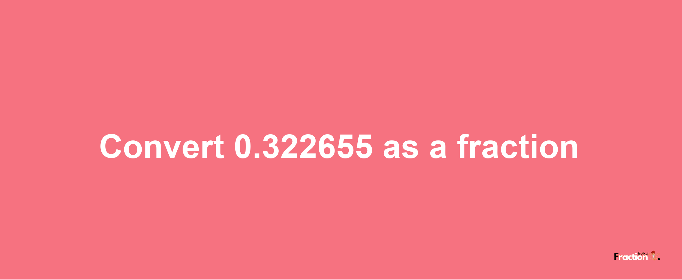 How to convert 0.322655 as a fraction