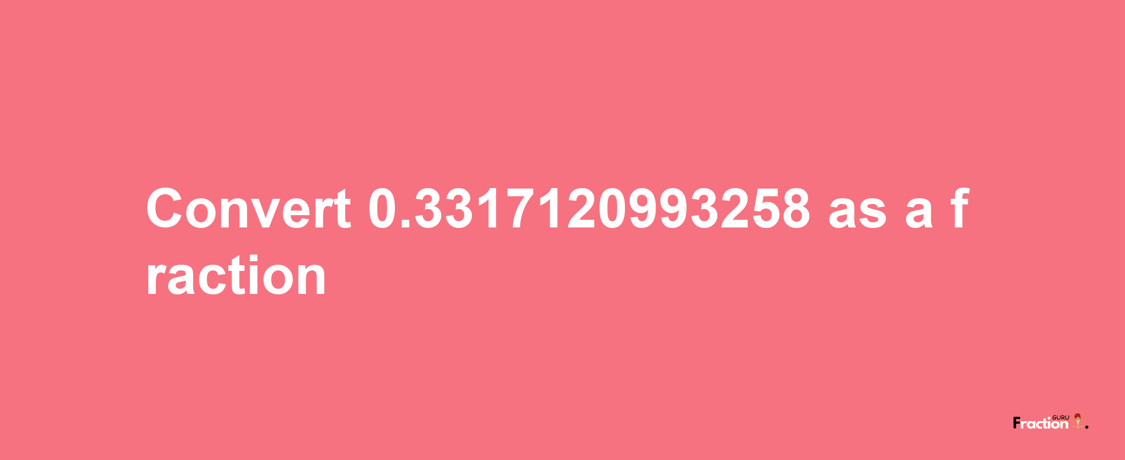 How to convert 0.3317120993258 as a fraction