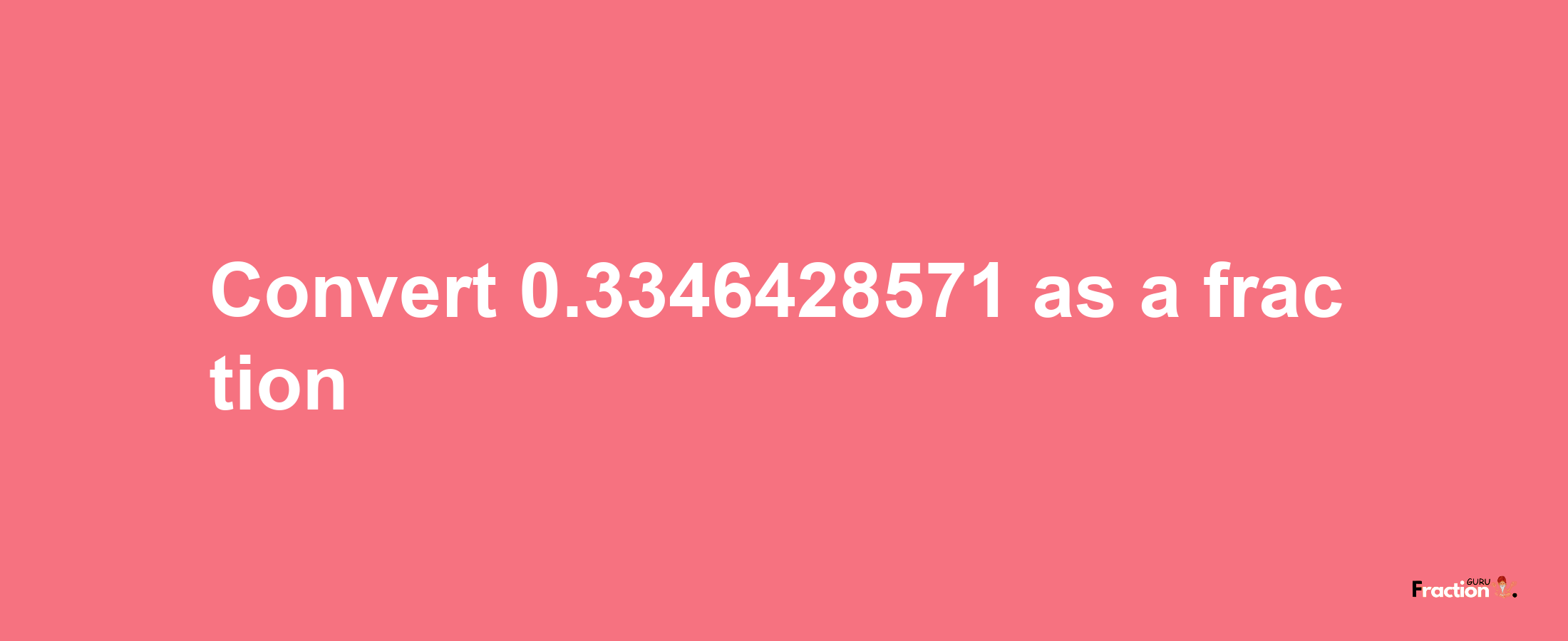 How to convert 0.3346428571 as a fraction