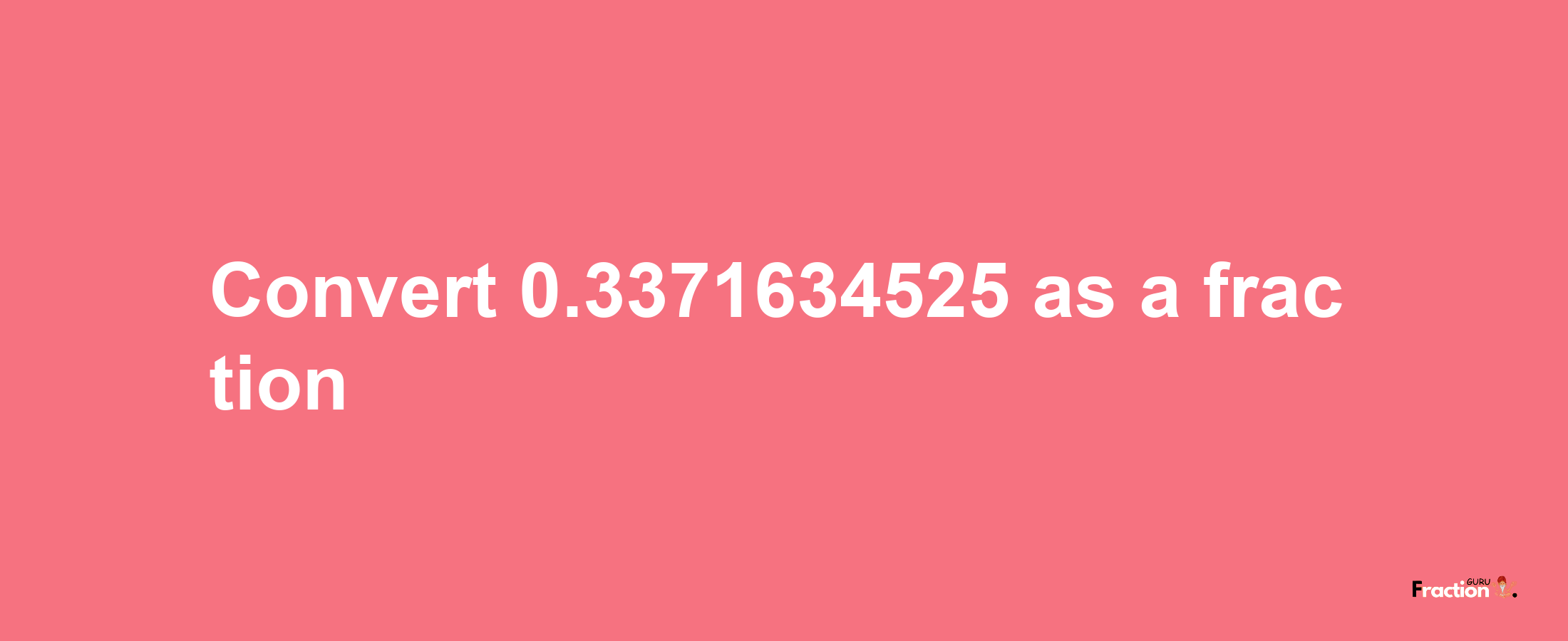 How to convert 0.3371634525 as a fraction