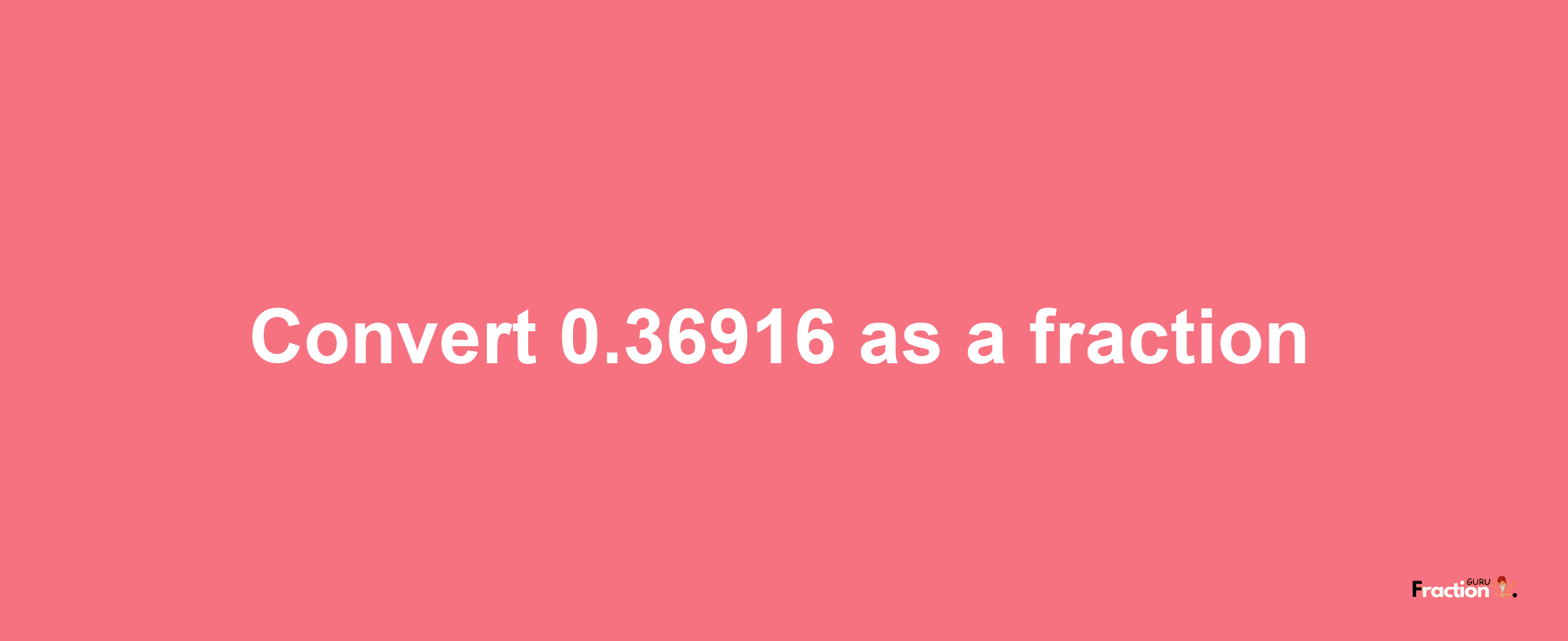 How to convert 0.36916 as a fraction